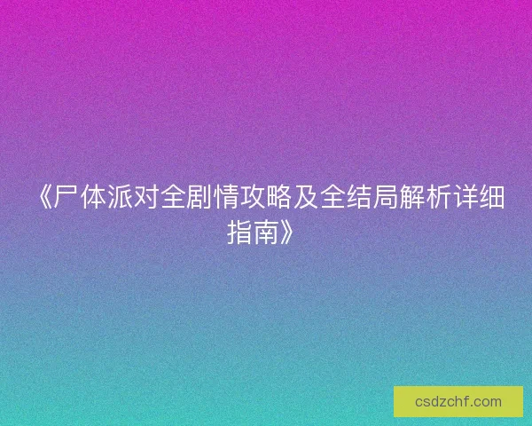 《尸体派对全剧情攻略及全结局解析详细指南》