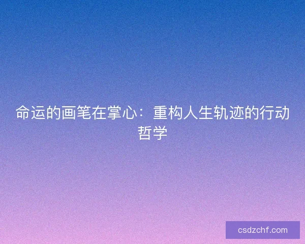 命运的画笔在掌心：重构人生轨迹的行动哲学
